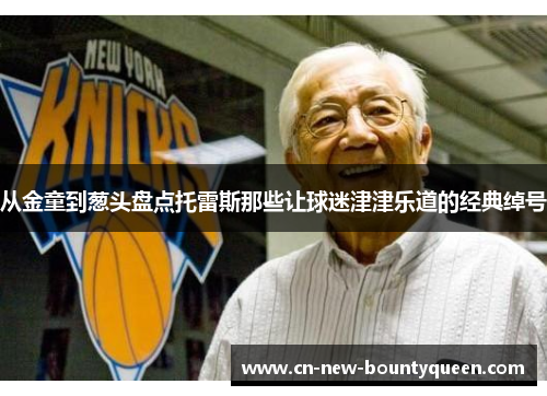 从金童到葱头盘点托雷斯那些让球迷津津乐道的经典绰号