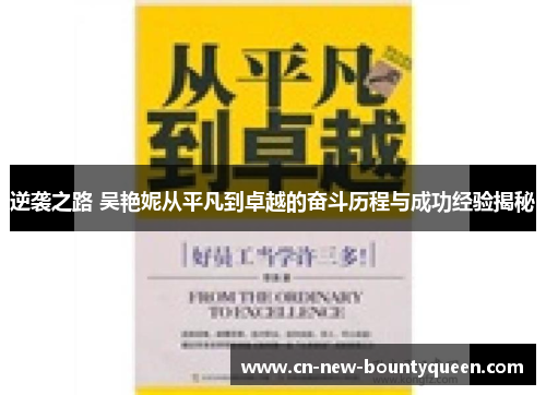 逆袭之路 吴艳妮从平凡到卓越的奋斗历程与成功经验揭秘