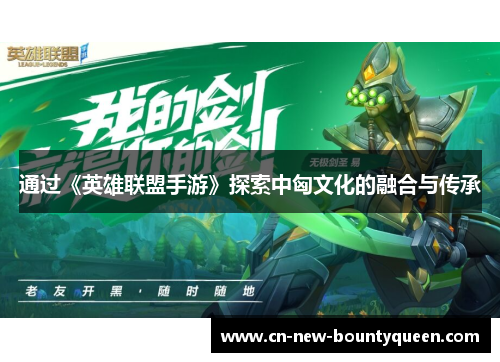 通过《英雄联盟手游》探索中匈文化的融合与传承