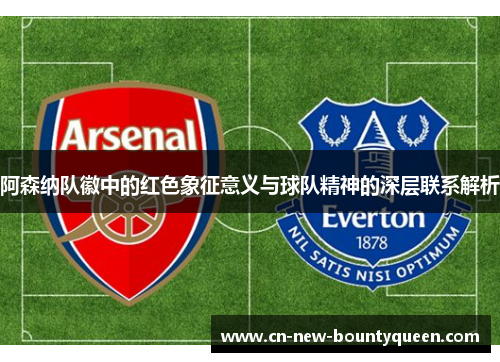 阿森纳队徽中的红色象征意义与球队精神的深层联系解析