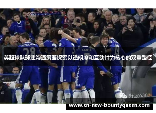 英超球队球迷沟通策略探索以透明度和互动性为核心的双重路径