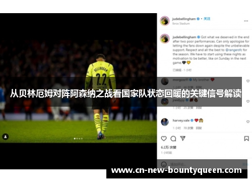 从贝林厄姆对阵阿森纳之战看国家队状态回暖的关键信号解读 从贝林厄姆对阵阿森纳之战看国家队状态回暖的关键信号解读