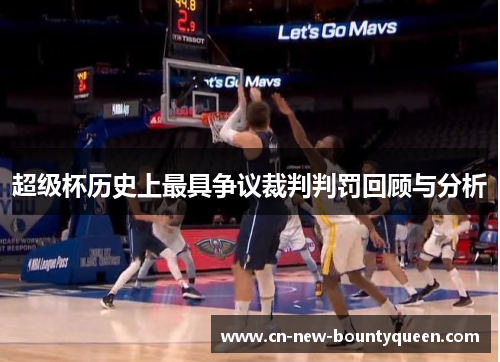 超级杯历史上最具争议裁判判罚回顾与分析 超级杯历史上最具争议裁判判罚回顾与分析