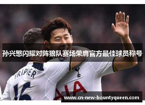 孙兴慜闪耀对阵狼队赛场荣膺官方最佳球员称号