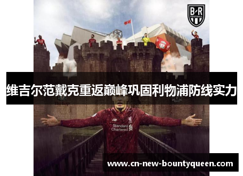 维吉尔范戴克重返巅峰巩固利物浦防线实力 维吉尔范戴克重返巅峰巩固利物浦防线实力