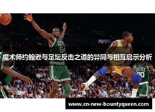 魔术师约翰逊与足坛反击之道的异同与相互启示分析