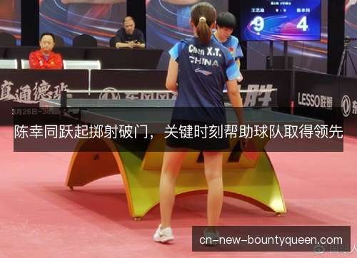 陈幸同跃起掷射破门,关键时刻帮助球队取得领先 陈幸同跃起掷射破门,关键时刻帮助球队取得领先